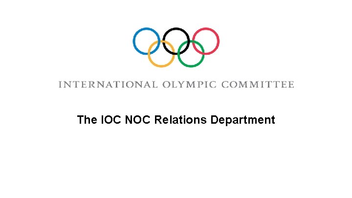The IOC NOC Relations Department The IOC NOC Relations Department