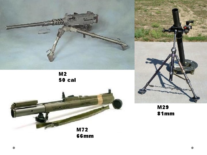 M 2 50 cal M 29 81 mm M 72 66 mm M 2 50 cal M 29 81 mm M 72 66 mm