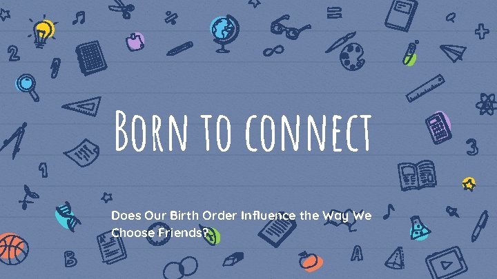 Born to connect Does Our Birth Order Influence the Way We Choose Friends? 