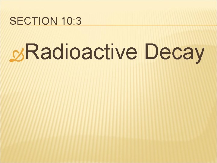 SECTION 10: 3 Radioactive Decay 