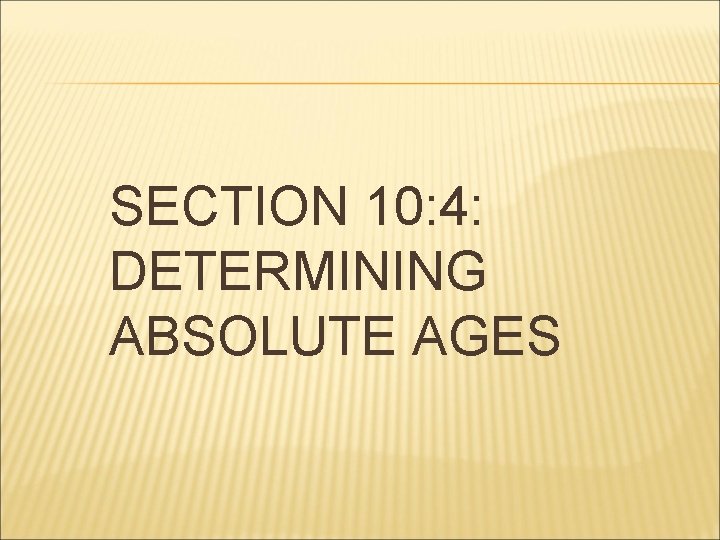 SECTION 10: 4: DETERMINING ABSOLUTE AGES 