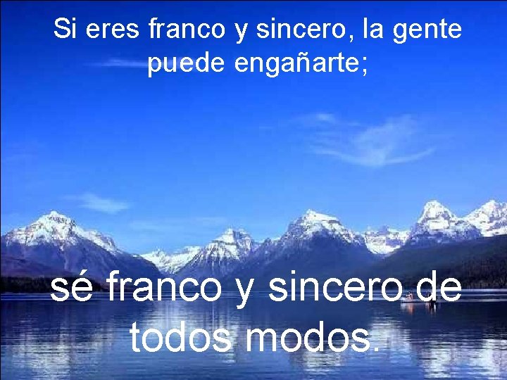 Si eres franco y sincero, la gente puede engañarte; sé franco y sincero de