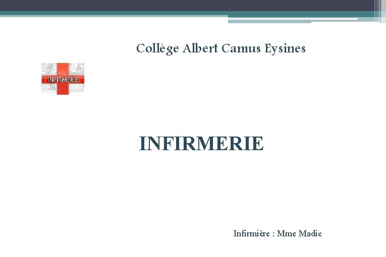 Collège Albert Camus Eysines INFIRMERIE Infirmière : Mme Madic 