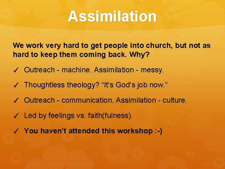 Assimilation We work very hard to get people into church, but not as hard