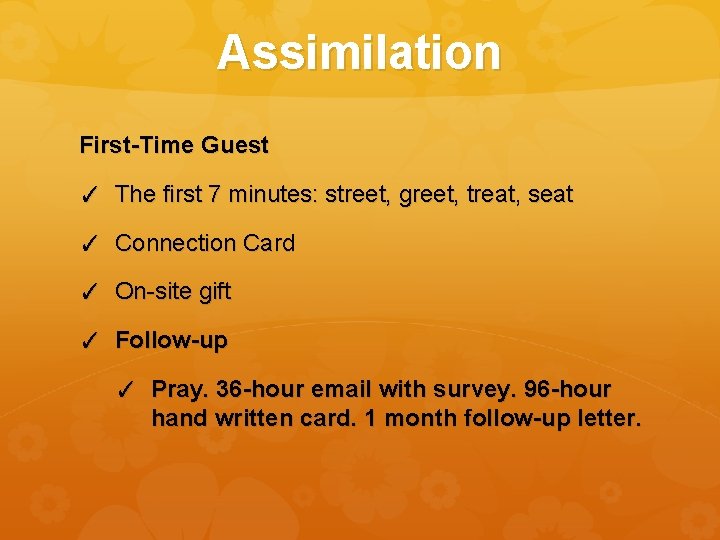 Assimilation First-Time Guest ✓ The first 7 minutes: street, greet, treat, seat ✓ Connection