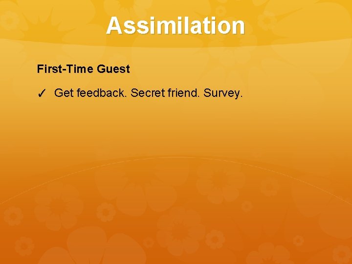 Assimilation First-Time Guest ✓ Get feedback. Secret friend. Survey. 