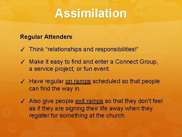 Assimilation Regular Attenders ✓ Think “relationships and responsibilities!” ✓ Make it easy to find