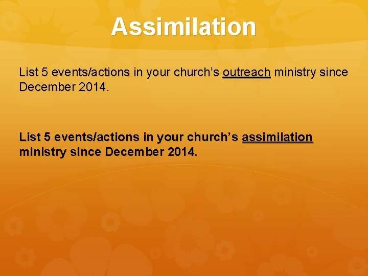 Assimilation List 5 events/actions in your church’s outreach ministry since December 2014. List 5