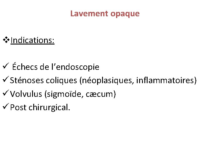 Lavement opaque v. Indications: ü Échecs de l’endoscopie ü Sténoses coliques (néoplasiques, inflammatoires) ü