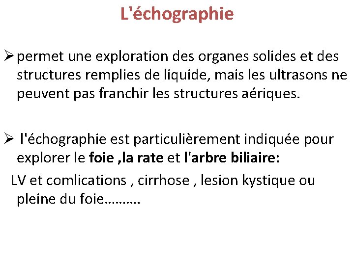 L'échographie Ø permet une exploration des organes solides et des structures remplies de liquide,