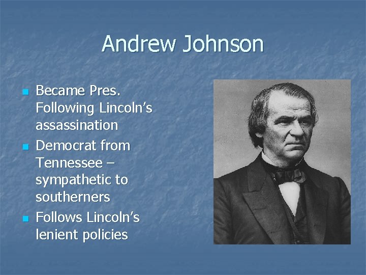 Andrew Johnson n Became Pres. Following Lincoln’s assassination Democrat from Tennessee – sympathetic to