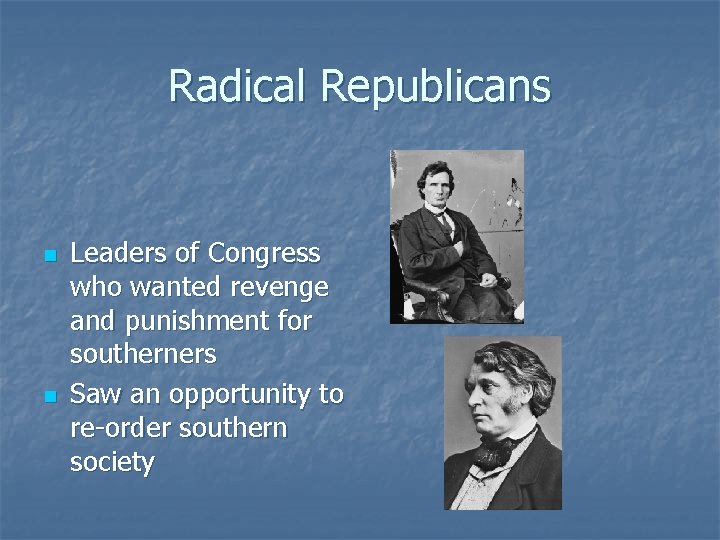Radical Republicans n n Leaders of Congress who wanted revenge and punishment for southerners