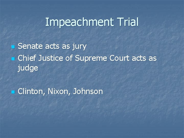 Impeachment Trial n Senate acts as jury Chief Justice of Supreme Court acts as