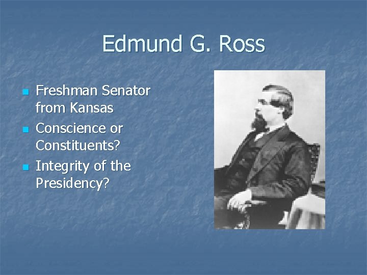 Edmund G. Ross n n n Freshman Senator from Kansas Conscience or Constituents? Integrity