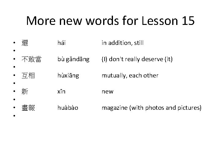 More new words for Lesson 15 • • • 還 hái in addition, still More new words for Lesson 15 • • • 還 hái in addition, still
