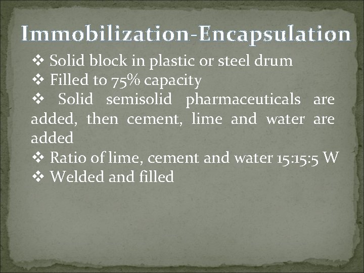 Immobilization-Encapsulation v Solid block in plastic or steel drum v Filled to 75% capacity