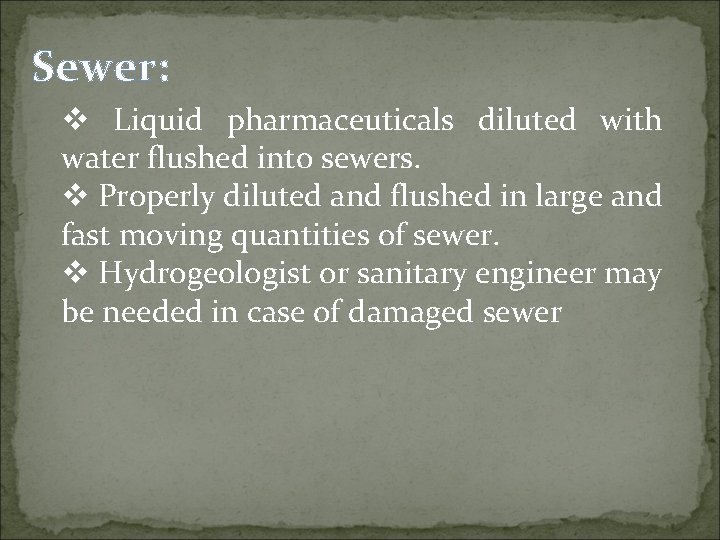 Sewer: v Liquid pharmaceuticals diluted with water flushed into sewers. v Properly diluted and