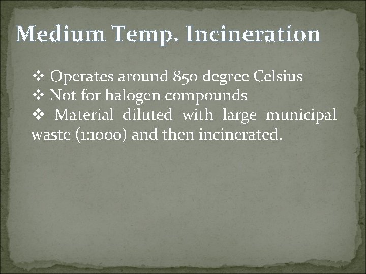 Medium Temp. Incineration v Operates around 850 degree Celsius v Not for halogen compounds