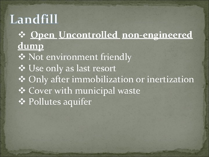 Landfill v Open Uncontrolled non-engineered dump v Not environment friendly v Use only as