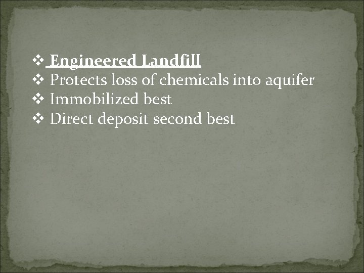 v Engineered Landfill v Protects loss of chemicals into aquifer v Immobilized best v