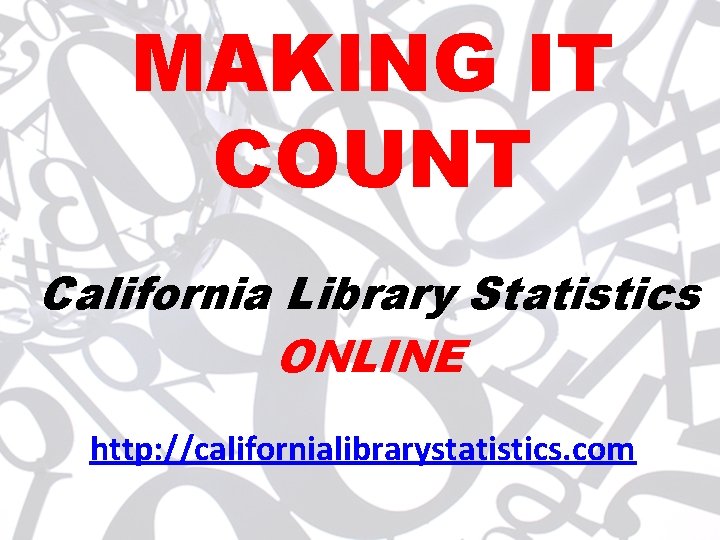 MAKING IT COUNT California Library Statistics ONLINE http: //californialibrarystatistics. com 
