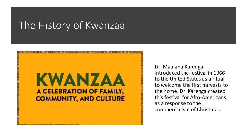 The History of Kwanzaa Dr. Maulana Karenga introduced the festival in 1966 to the
