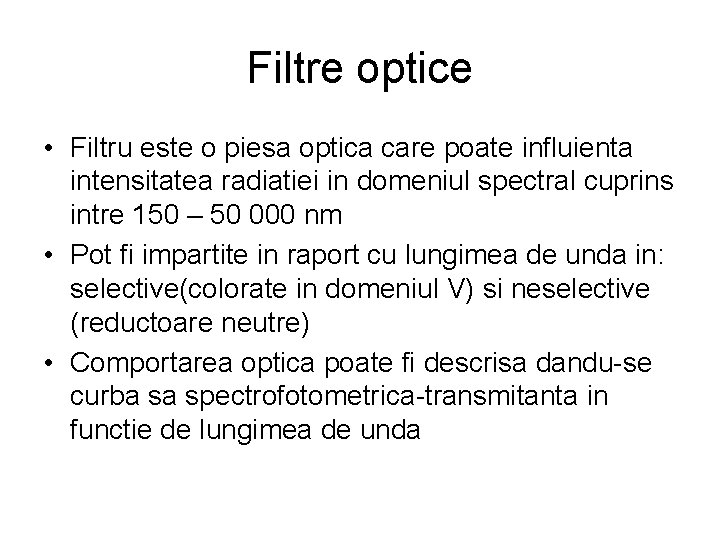 Filtre optice • Filtru este o piesa optica care poate influienta intensitatea radiatiei in Filtre optice • Filtru este o piesa optica care poate influienta intensitatea radiatiei in