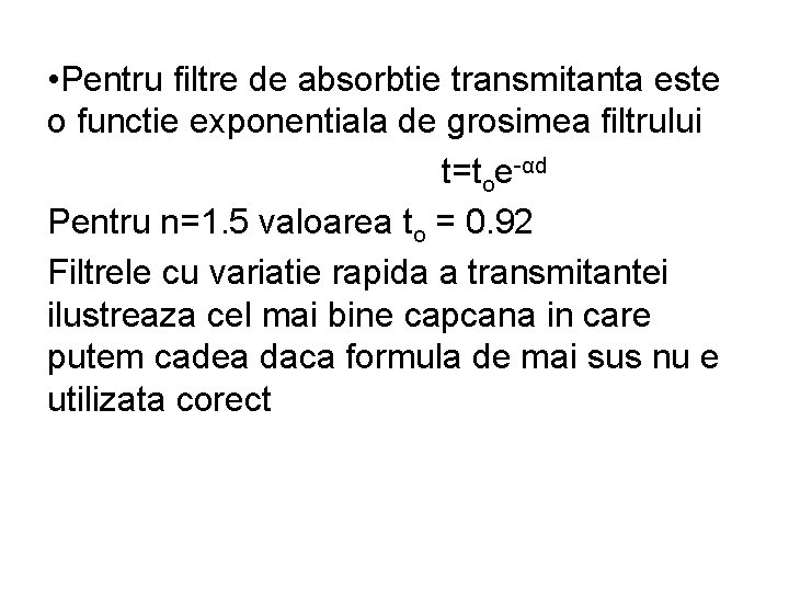 • Pentru filtre de absorbtie transmitanta este o functie exponentiala de grosimea filtrului • Pentru filtre de absorbtie transmitanta este o functie exponentiala de grosimea filtrului