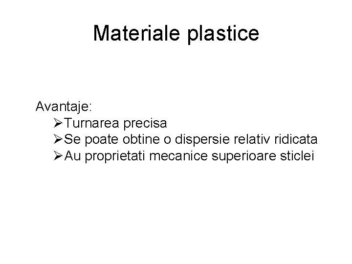 Materiale plastice Avantaje: ØTurnarea precisa ØSe poate obtine o dispersie relativ ridicata ØAu proprietati Materiale plastice Avantaje: ØTurnarea precisa ØSe poate obtine o dispersie relativ ridicata ØAu proprietati