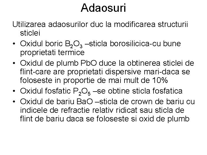 Adaosuri Utilizarea adaosurilor duc la modificarea structurii sticlei • Oxidul boric B 2 O Adaosuri Utilizarea adaosurilor duc la modificarea structurii sticlei • Oxidul boric B 2 O