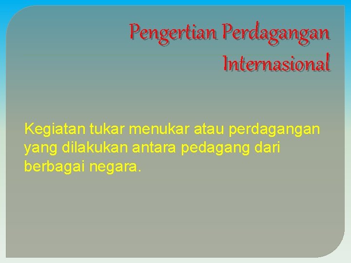 Pengertian Perdagangan Internasional Kegiatan tukar menukar atau perdagangan yang dilakukan antara pedagang dari berbagai