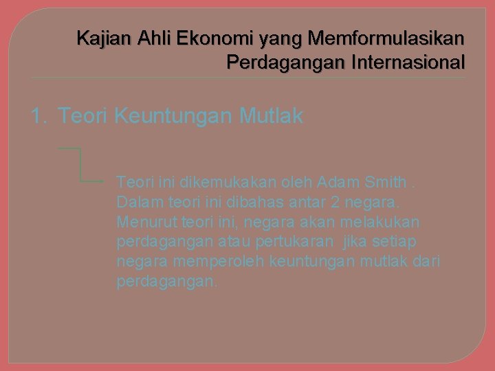 Kajian Ahli Ekonomi yang Memformulasikan Perdagangan Internasional 1. Teori Keuntungan Mutlak Teori ini dikemukakan