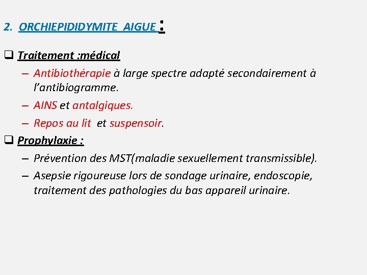 2. ORCHIEPIDIDYMITE AIGUE : q Traitement : médical – Antibiothérapie à large spectre adapté
