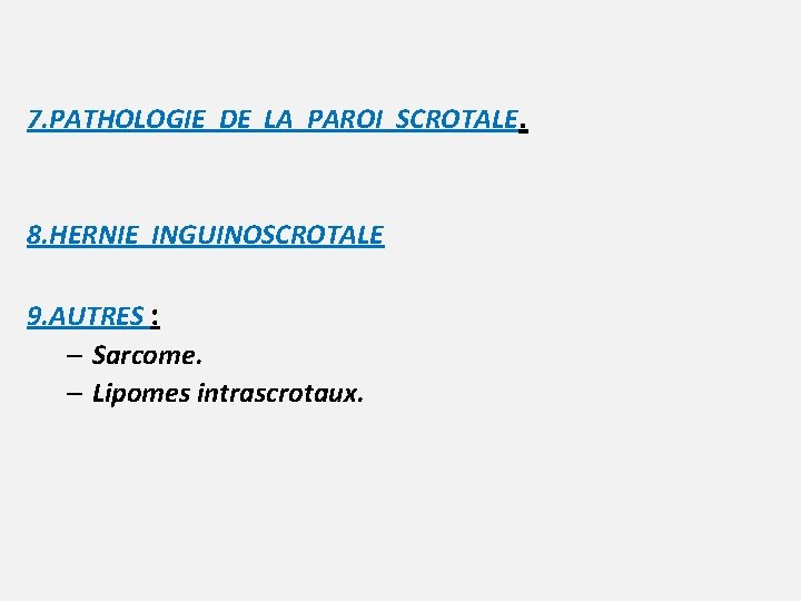 7. PATHOLOGIE DE LA PAROI SCROTALE. 8. HERNIE INGUINOSCROTALE 9. AUTRES : – Sarcome.