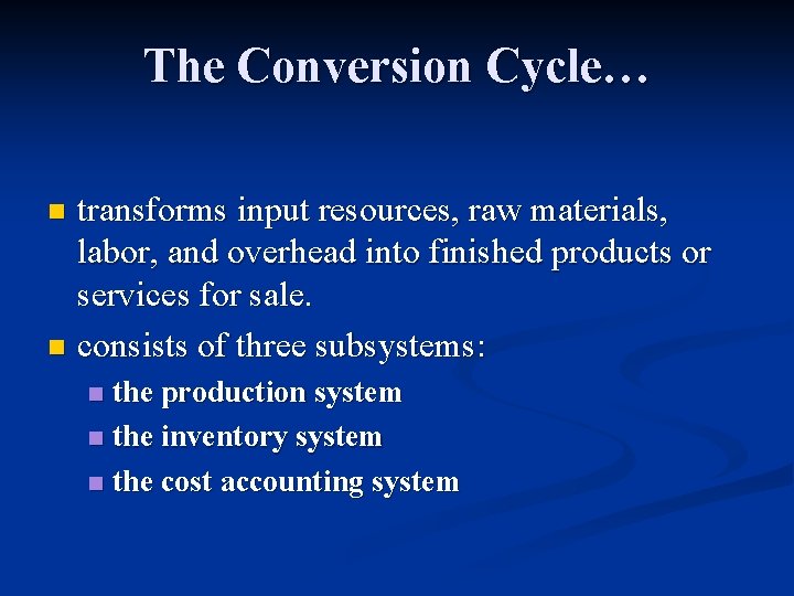 The Conversion Cycle… transforms input resources, raw materials, labor, and overhead into finished products