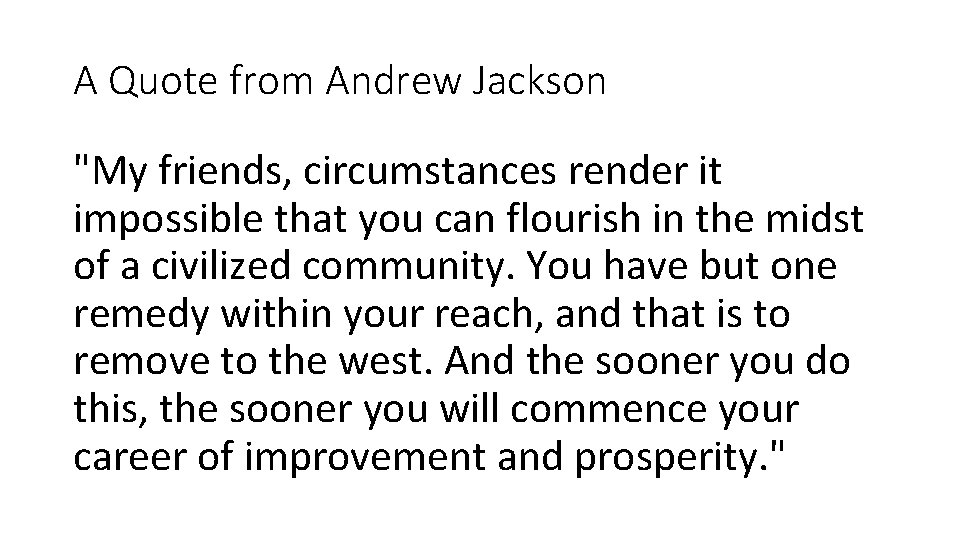 A Quote from Andrew Jackson "My friends, circumstances render it impossible that you can