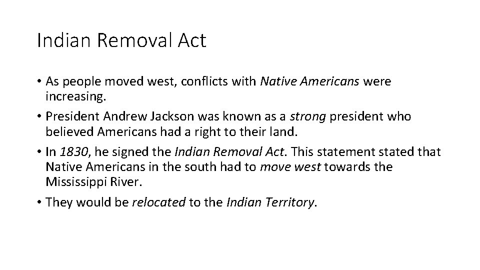 Indian Removal Act • As people moved west, conflicts with Native Americans were increasing.