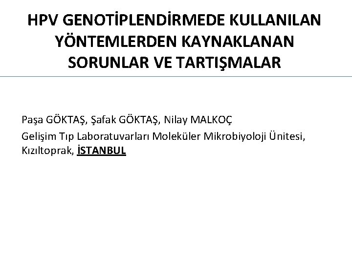 HPV GENOTİPLENDİRMEDE KULLANILAN YÖNTEMLERDEN KAYNAKLANAN SORUNLAR VE TARTIŞMALAR Paşa GÖKTAŞ, Şafak GÖKTAŞ, Nilay MALKOÇ