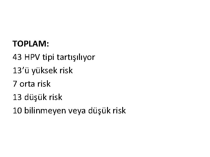 TOPLAM: 43 HPV tipi tartışılıyor 13’ü yüksek risk 7 orta risk 13 düşük risk