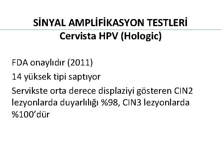 SİNYAL AMPLİFİKASYON TESTLERİ Cervista HPV (Hologic) FDA onaylıdır (2011) 14 yüksek tipi saptıyor Servikste