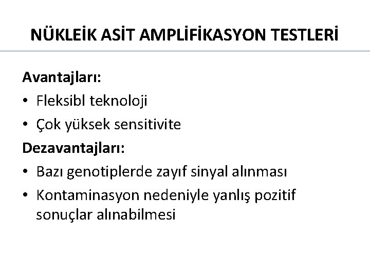 NÜKLEİK ASİT AMPLİFİKASYON TESTLERİ Avantajları: • Fleksibl teknoloji • Çok yüksek sensitivite Dezavantajları: •