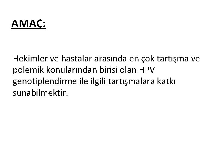 AMAÇ: Hekimler ve hastalar arasında en çok tartışma ve polemik konularından birisi olan HPV