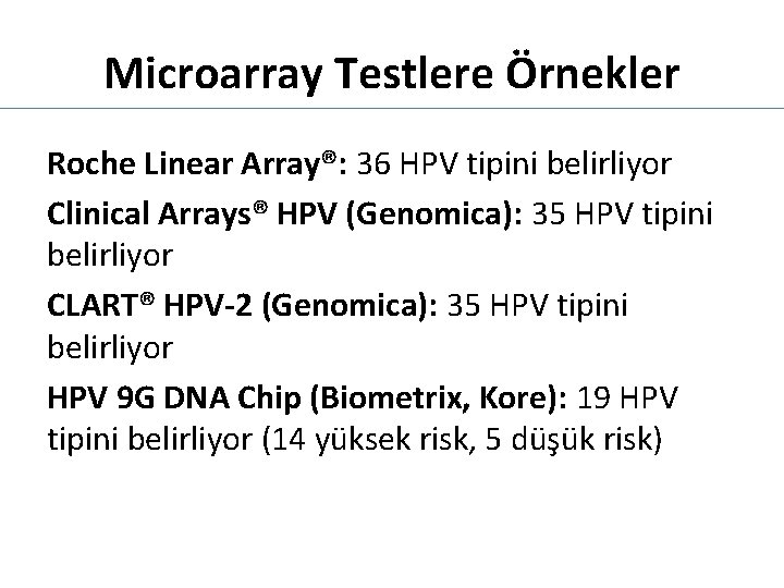 Microarray Testlere Örnekler Roche Linear Array®: 36 HPV tipini belirliyor Clinical Arrays® HPV (Genomica):