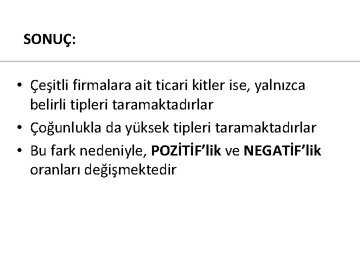 SONUÇ: • Çeşitli firmalara ait ticari kitler ise, yalnızca belirli tipleri taramaktadırlar • Çoğunlukla