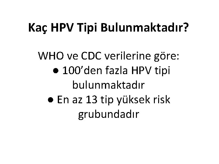 Kaç HPV Tipi Bulunmaktadır? WHO ve CDC verilerine göre: ● 100’den fazla HPV tipi
