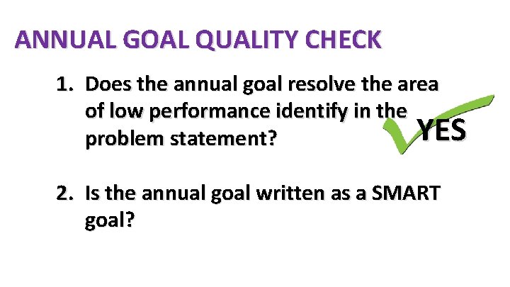 ANNUAL GOAL QUALITY CHECK 1. Does the annual goal resolve the area of low