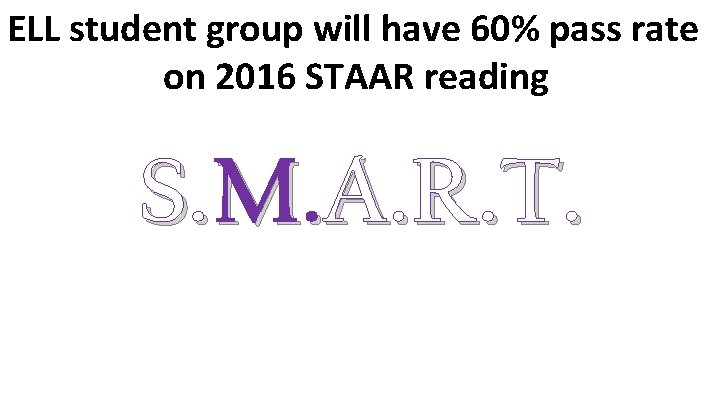 ELL student group will have 60% pass rate on 2016 STAAR reading S. M.