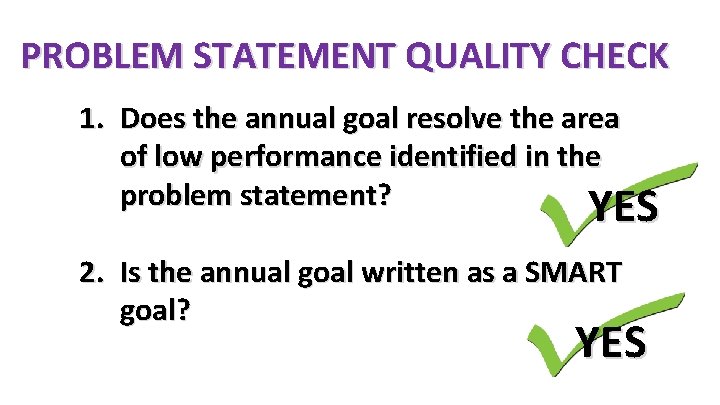 PROBLEM STATEMENT QUALITY CHECK 1. Does the annual goal resolve the area of low