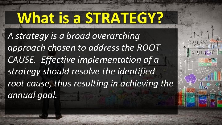 What is a STRATEGY? A strategy is a broad overarching approach chosen to address