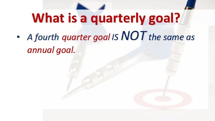 • What is a quarterly goal? A fourth quarter goal IS NOT the